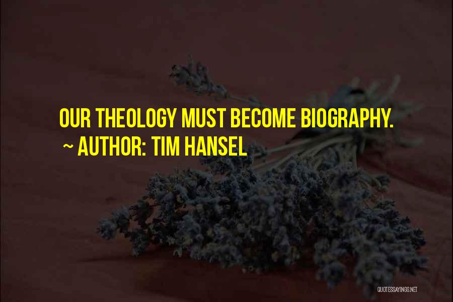 Tim Hansel Quotes: Our Theology Must Become Biography.