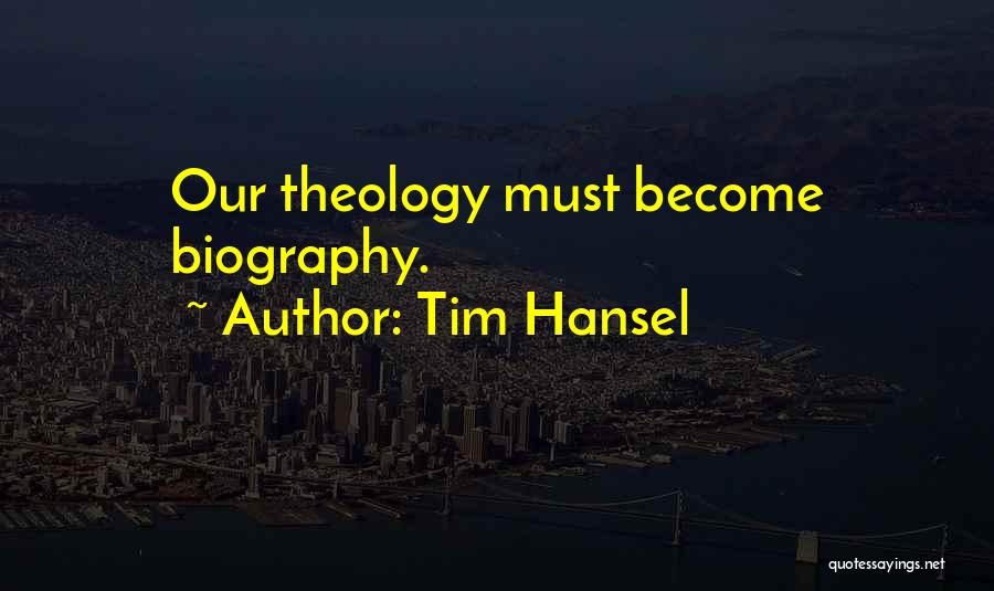 Tim Hansel Quotes: Our Theology Must Become Biography.