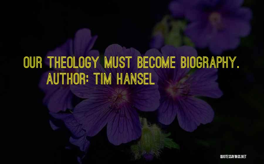 Tim Hansel Quotes: Our Theology Must Become Biography.