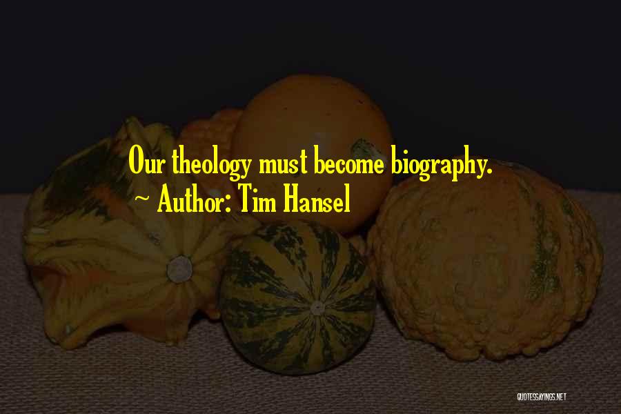 Tim Hansel Quotes: Our Theology Must Become Biography.