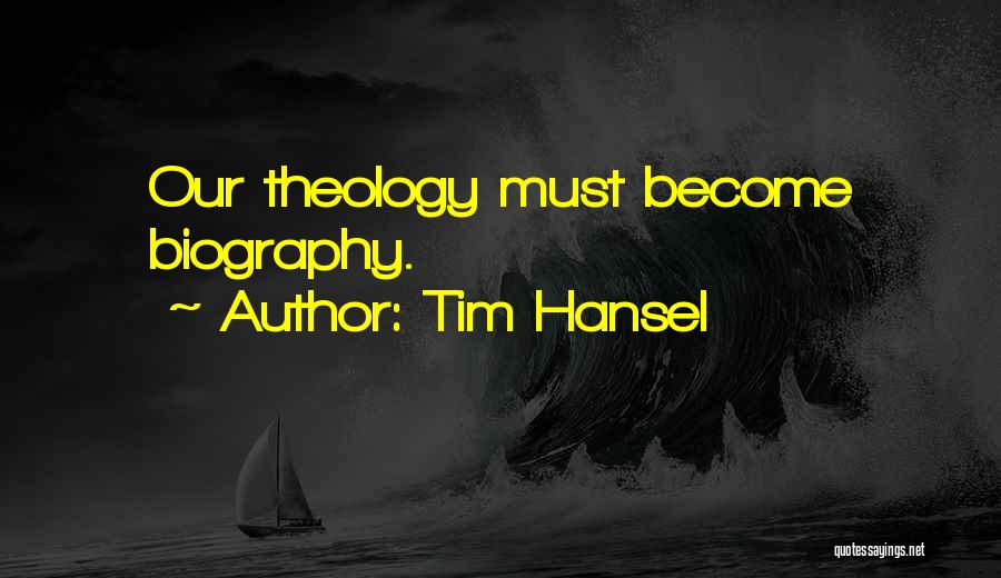 Tim Hansel Quotes: Our Theology Must Become Biography.