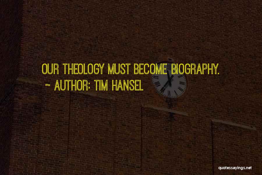 Tim Hansel Quotes: Our Theology Must Become Biography.