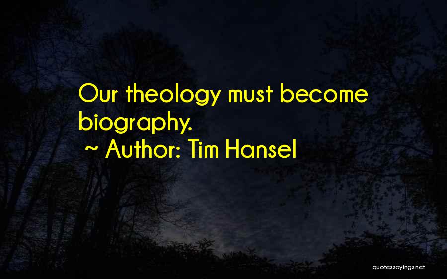 Tim Hansel Quotes: Our Theology Must Become Biography.