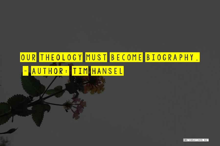 Tim Hansel Quotes: Our Theology Must Become Biography.