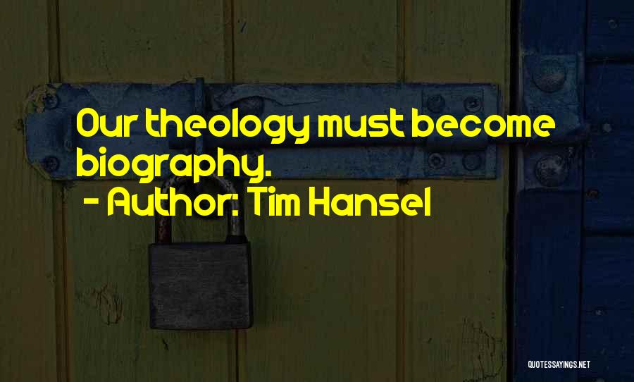 Tim Hansel Quotes: Our Theology Must Become Biography.