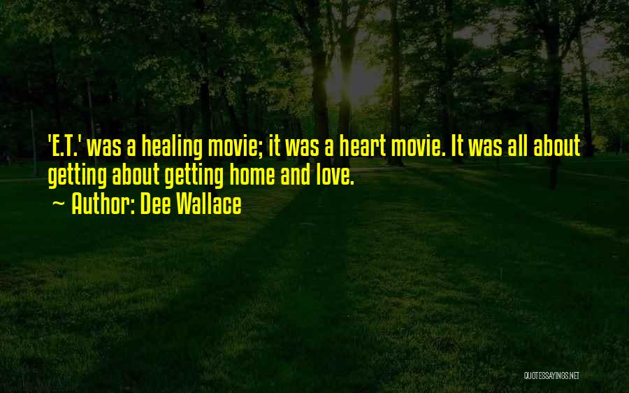 Dee Wallace Quotes: 'e.t.' Was A Healing Movie; It Was A Heart Movie. It Was All About Getting About Getting Home And Love.