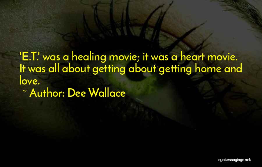 Dee Wallace Quotes: 'e.t.' Was A Healing Movie; It Was A Heart Movie. It Was All About Getting About Getting Home And Love.