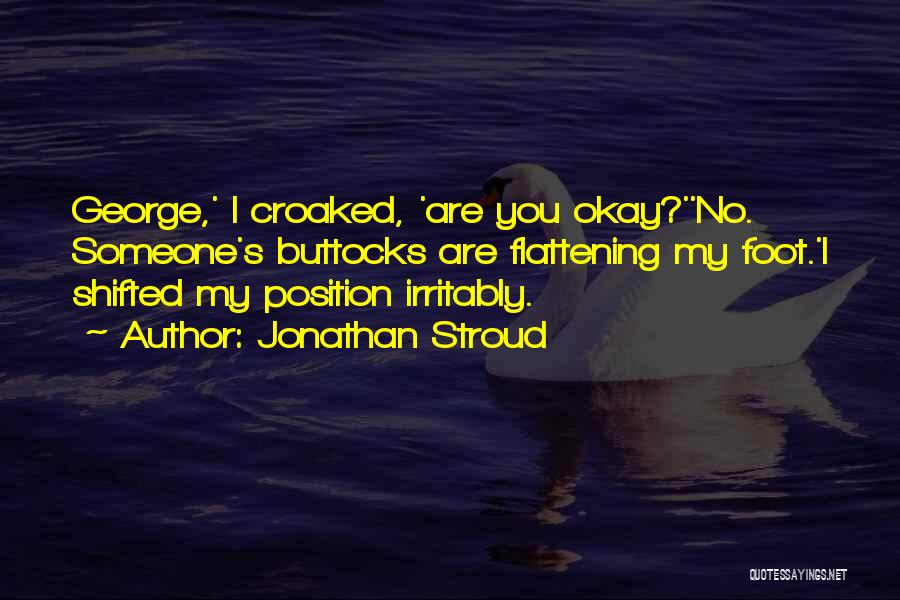 Jonathan Stroud Quotes: George,' I Croaked, 'are You Okay?''no. Someone's Buttocks Are Flattening My Foot.'i Shifted My Position Irritably.