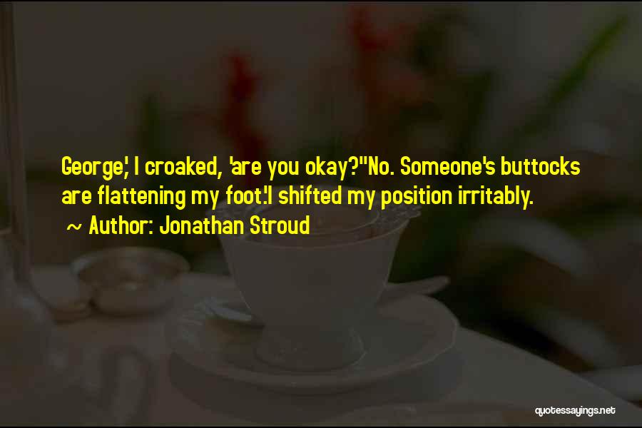 Jonathan Stroud Quotes: George,' I Croaked, 'are You Okay?''no. Someone's Buttocks Are Flattening My Foot.'i Shifted My Position Irritably.