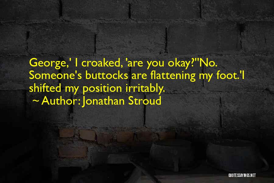 Jonathan Stroud Quotes: George,' I Croaked, 'are You Okay?''no. Someone's Buttocks Are Flattening My Foot.'i Shifted My Position Irritably.