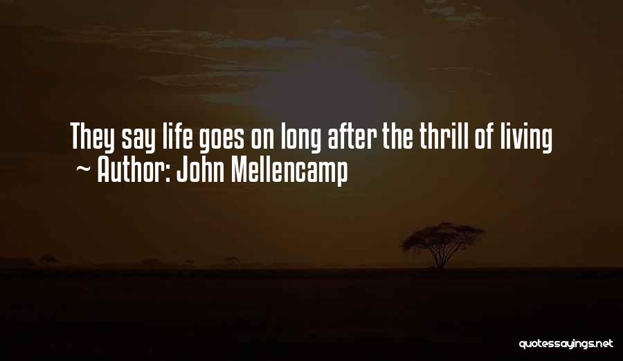 John Mellencamp Quotes: They Say Life Goes On Long After The Thrill Of Living