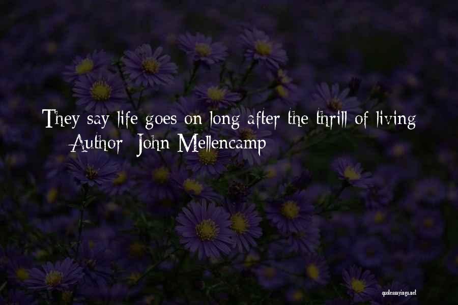 John Mellencamp Quotes: They Say Life Goes On Long After The Thrill Of Living