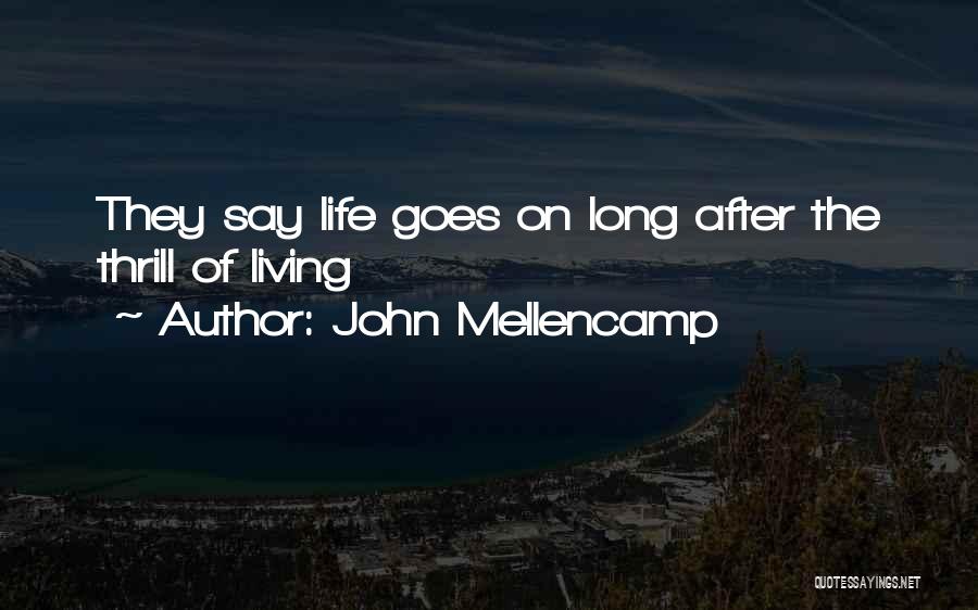 John Mellencamp Quotes: They Say Life Goes On Long After The Thrill Of Living