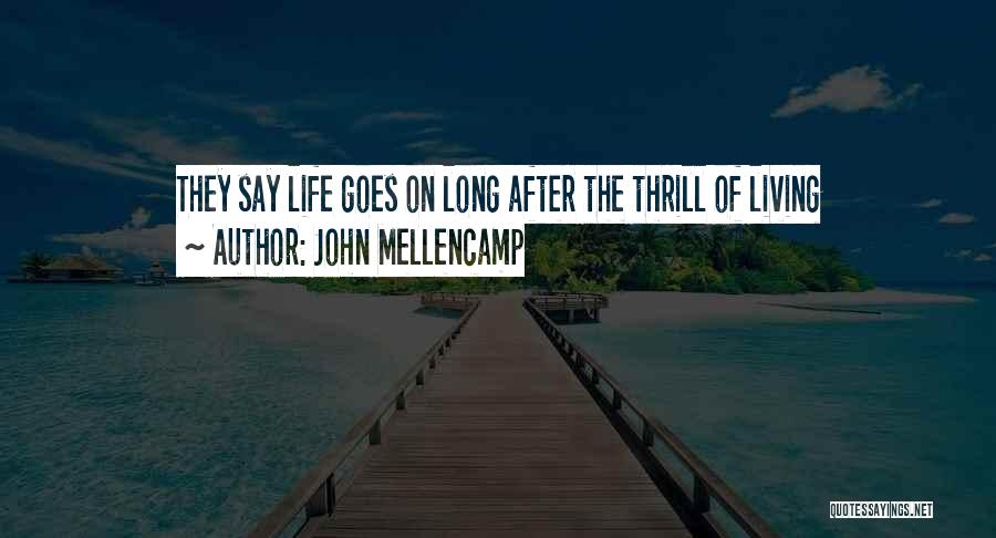 John Mellencamp Quotes: They Say Life Goes On Long After The Thrill Of Living