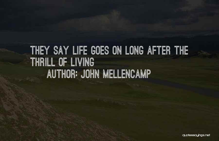 John Mellencamp Quotes: They Say Life Goes On Long After The Thrill Of Living