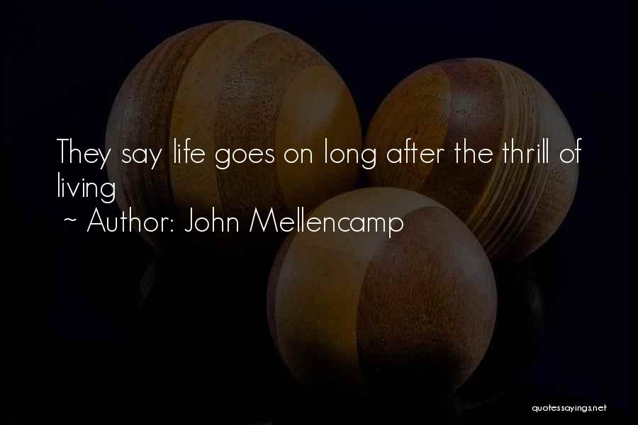 John Mellencamp Quotes: They Say Life Goes On Long After The Thrill Of Living