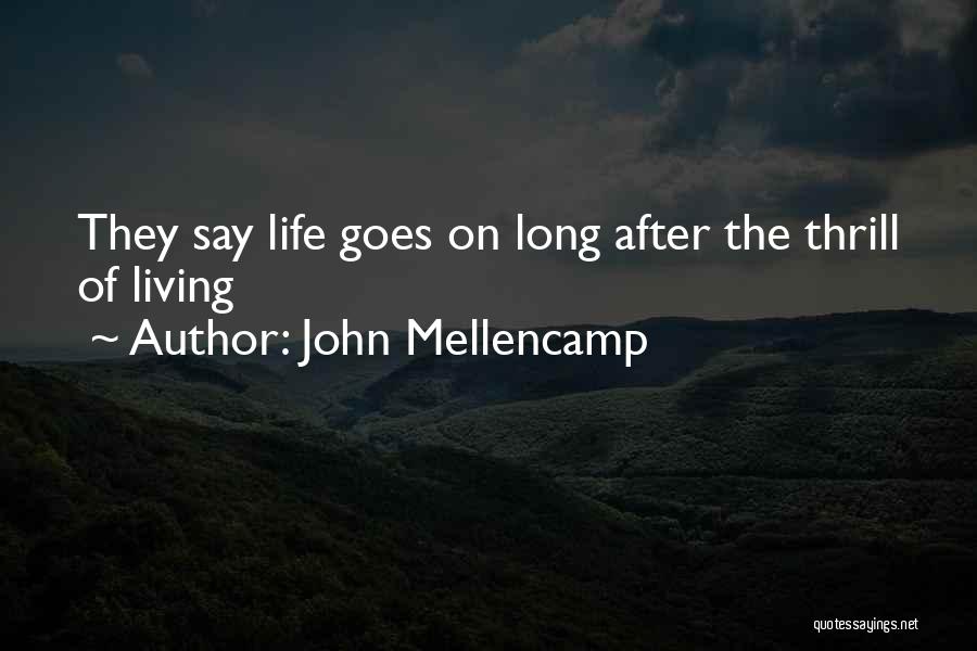 John Mellencamp Quotes: They Say Life Goes On Long After The Thrill Of Living