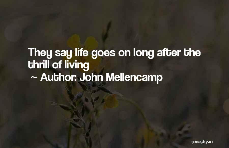 John Mellencamp Quotes: They Say Life Goes On Long After The Thrill Of Living