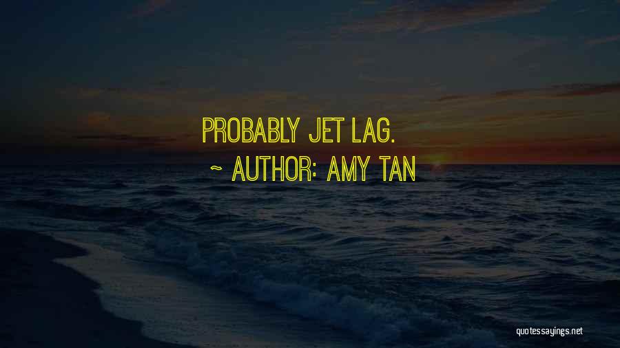 Amy Tan Quotes: Probably Jet Lag.