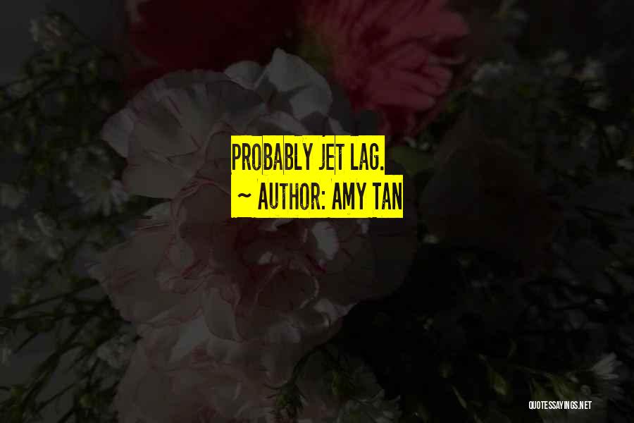 Amy Tan Quotes: Probably Jet Lag.