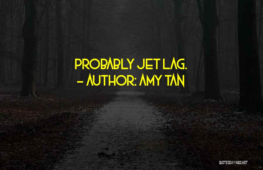 Amy Tan Quotes: Probably Jet Lag.
