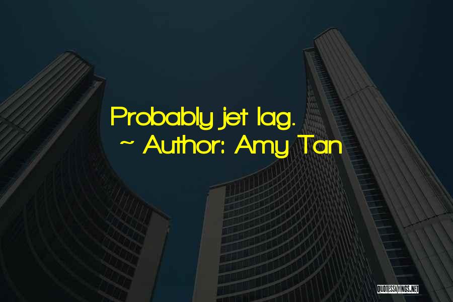Amy Tan Quotes: Probably Jet Lag.