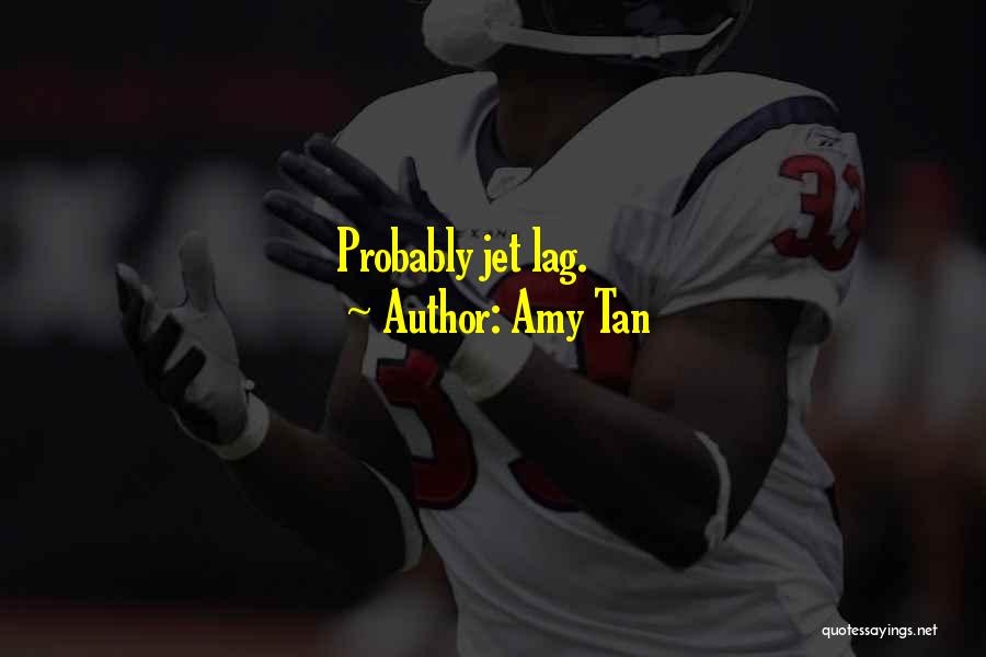 Amy Tan Quotes: Probably Jet Lag.