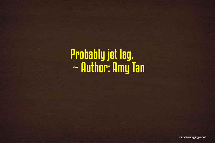 Amy Tan Quotes: Probably Jet Lag.