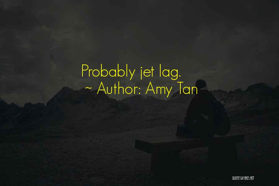 Amy Tan Quotes: Probably Jet Lag.