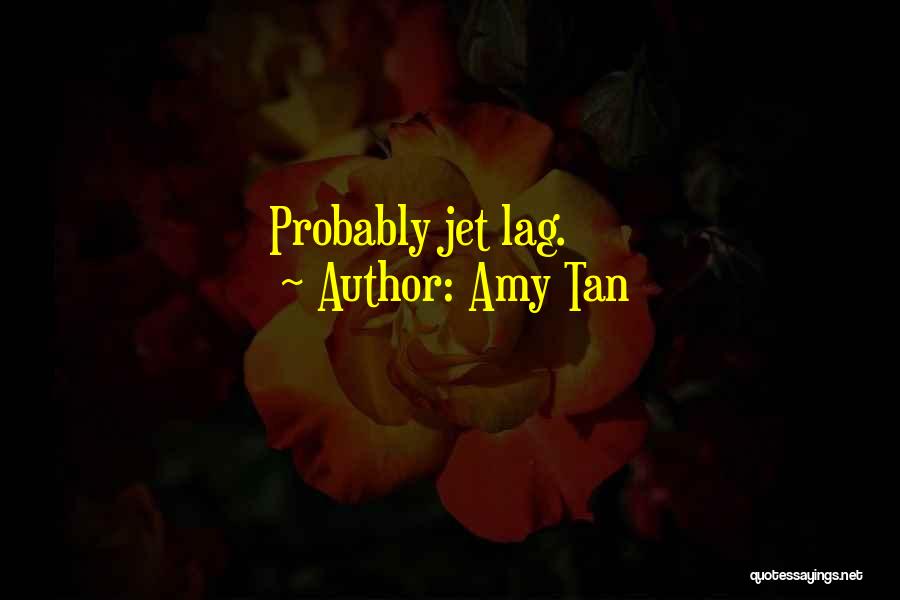 Amy Tan Quotes: Probably Jet Lag.