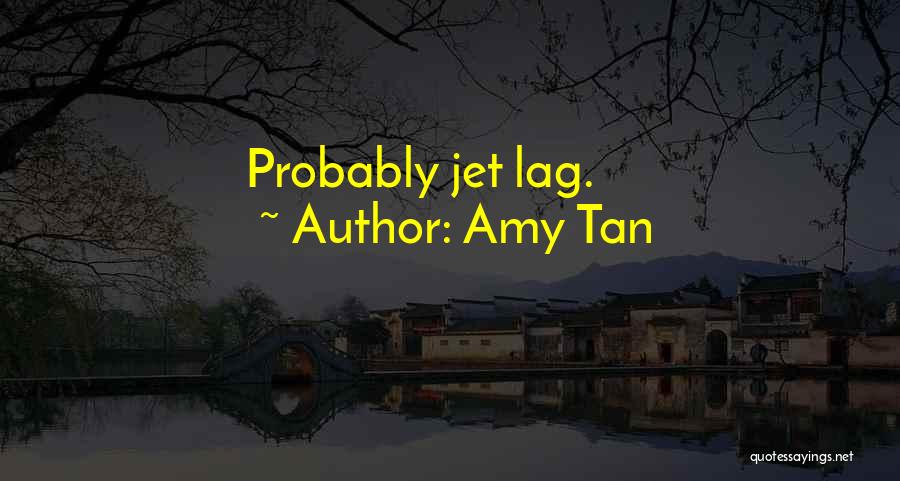 Amy Tan Quotes: Probably Jet Lag.
