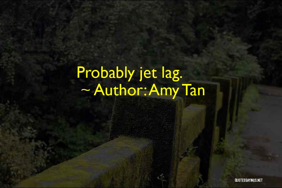 Amy Tan Quotes: Probably Jet Lag.