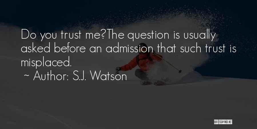 S.J. Watson Quotes: Do You Trust Me?the Question Is Usually Asked Before An Admission That Such Trust Is Misplaced.