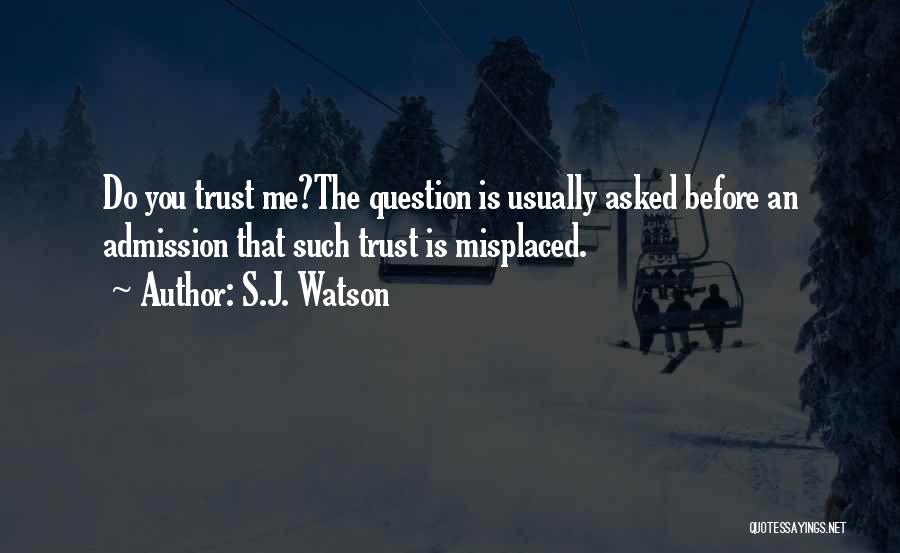 S.J. Watson Quotes: Do You Trust Me?the Question Is Usually Asked Before An Admission That Such Trust Is Misplaced.