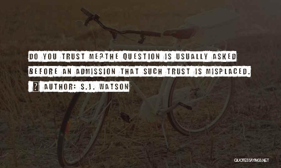 S.J. Watson Quotes: Do You Trust Me?the Question Is Usually Asked Before An Admission That Such Trust Is Misplaced.