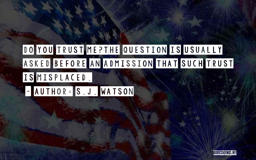 S.J. Watson Quotes: Do You Trust Me?the Question Is Usually Asked Before An Admission That Such Trust Is Misplaced.