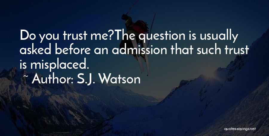 S.J. Watson Quotes: Do You Trust Me?the Question Is Usually Asked Before An Admission That Such Trust Is Misplaced.