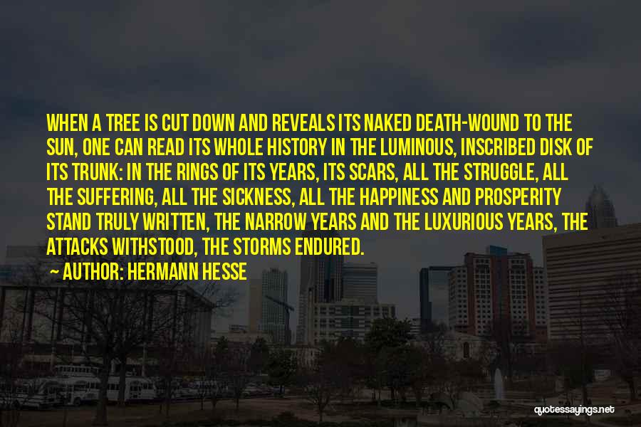 Hermann Hesse Quotes: When A Tree Is Cut Down And Reveals Its Naked Death-wound To The Sun, One Can Read Its Whole History