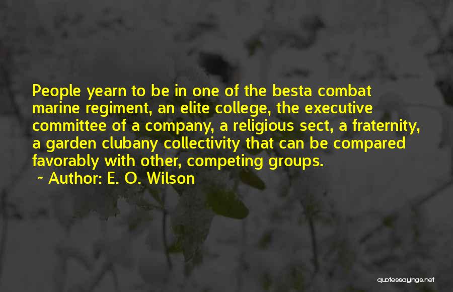 E. O. Wilson Quotes: People Yearn To Be In One Of The Besta Combat Marine Regiment, An Elite College, The Executive Committee Of A