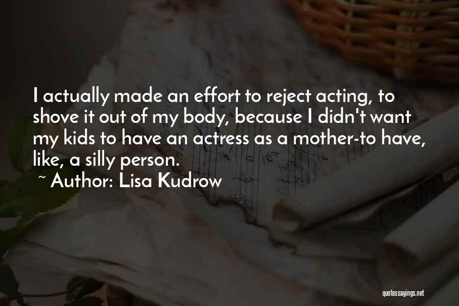 Lisa Kudrow Quotes: I Actually Made An Effort To Reject Acting, To Shove It Out Of My Body, Because I Didn't Want My