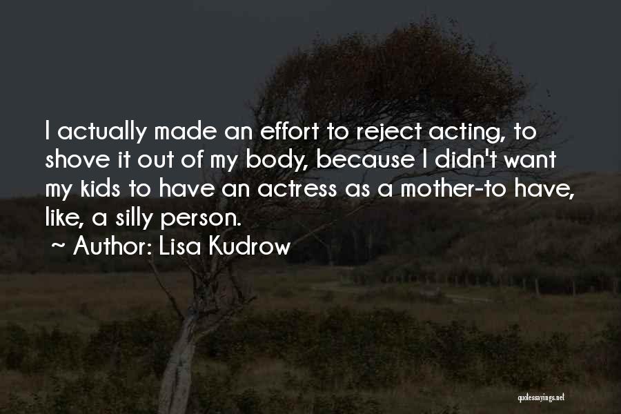 Lisa Kudrow Quotes: I Actually Made An Effort To Reject Acting, To Shove It Out Of My Body, Because I Didn't Want My