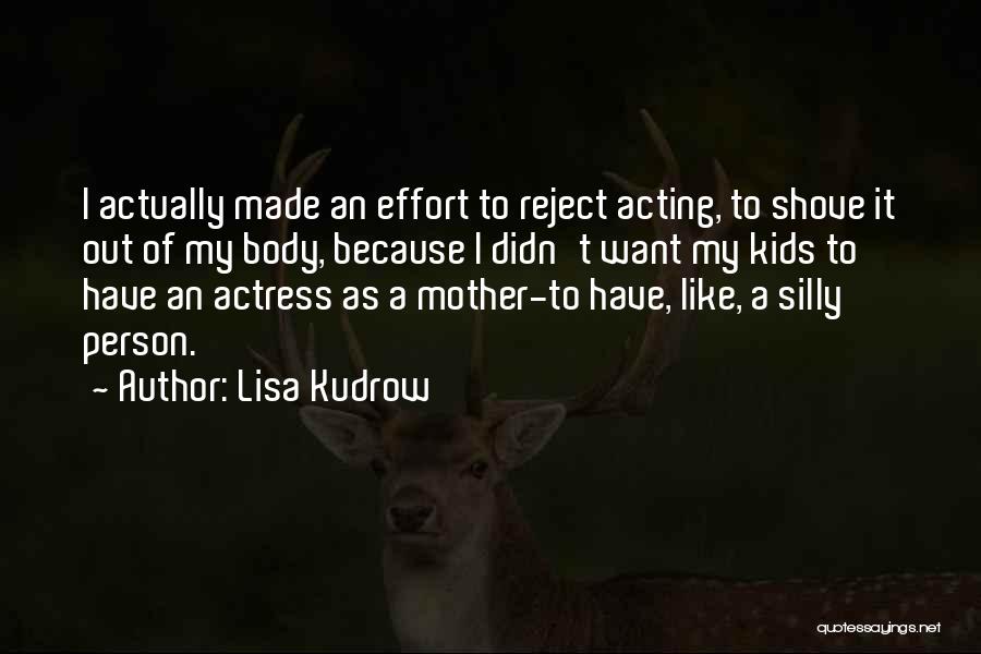 Lisa Kudrow Quotes: I Actually Made An Effort To Reject Acting, To Shove It Out Of My Body, Because I Didn't Want My