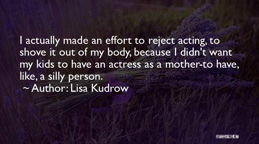 Lisa Kudrow Quotes: I Actually Made An Effort To Reject Acting, To Shove It Out Of My Body, Because I Didn't Want My