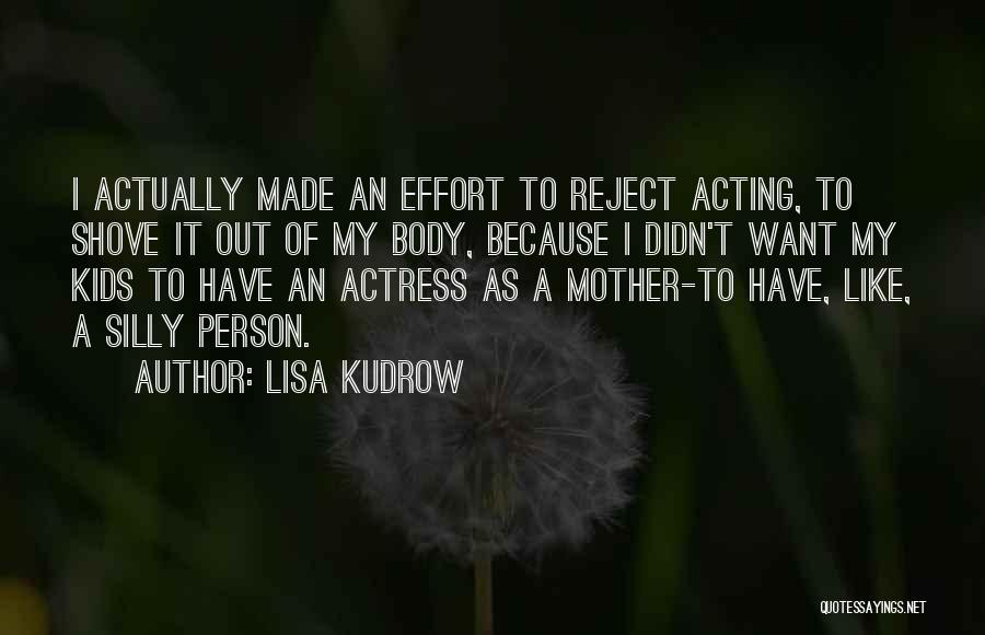 Lisa Kudrow Quotes: I Actually Made An Effort To Reject Acting, To Shove It Out Of My Body, Because I Didn't Want My