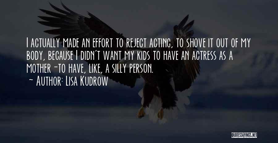 Lisa Kudrow Quotes: I Actually Made An Effort To Reject Acting, To Shove It Out Of My Body, Because I Didn't Want My