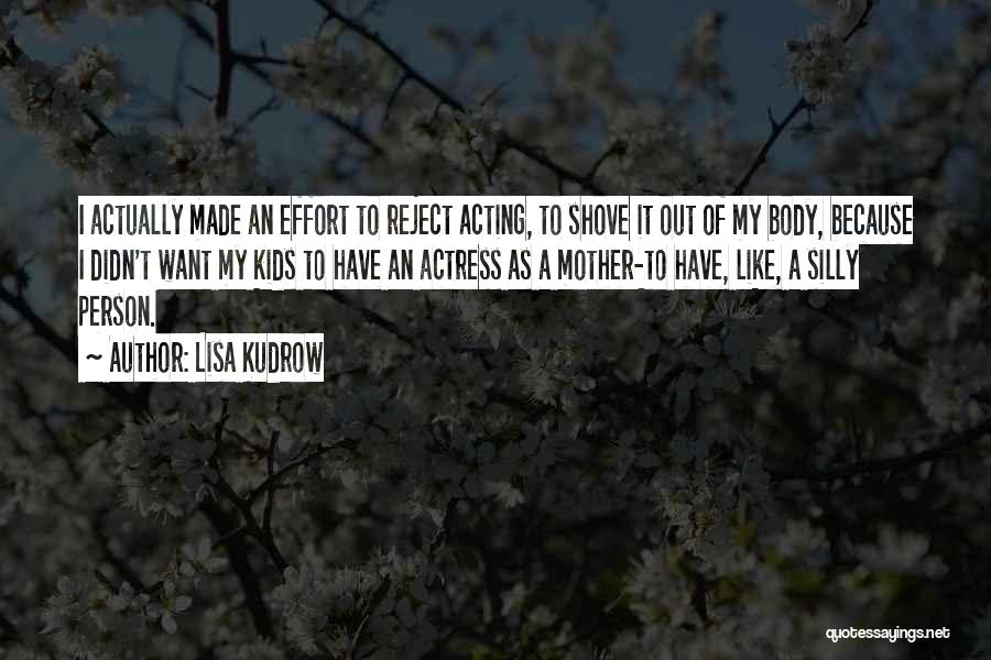 Lisa Kudrow Quotes: I Actually Made An Effort To Reject Acting, To Shove It Out Of My Body, Because I Didn't Want My