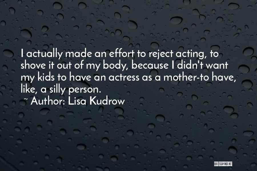 Lisa Kudrow Quotes: I Actually Made An Effort To Reject Acting, To Shove It Out Of My Body, Because I Didn't Want My