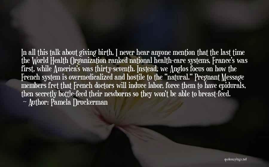 Pamela Druckerman Quotes: In All This Talk About Giving Birth, I Never Hear Anyone Mention That The Last Time The World Health Organization