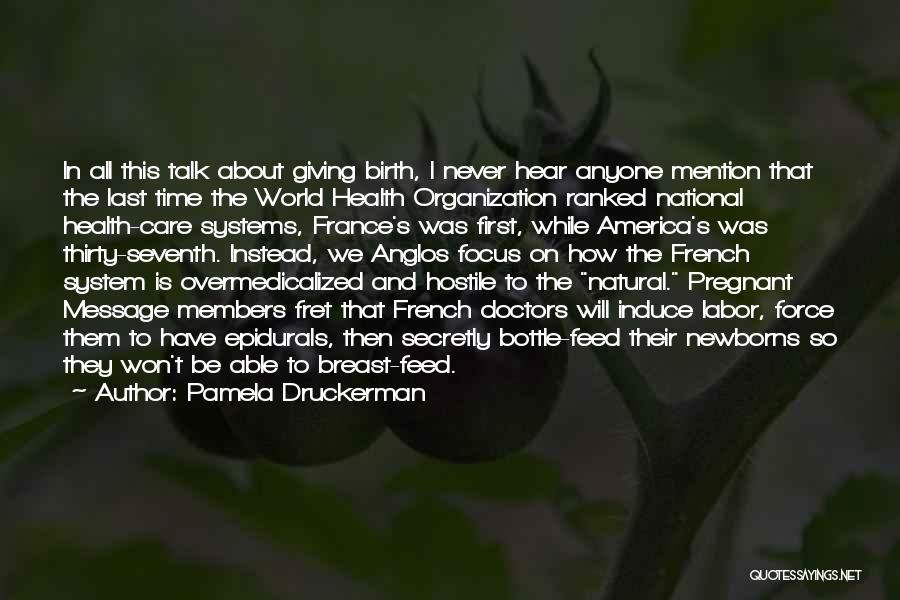 Pamela Druckerman Quotes: In All This Talk About Giving Birth, I Never Hear Anyone Mention That The Last Time The World Health Organization