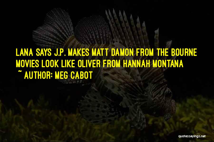 Meg Cabot Quotes: Lana Says J.p. Makes Matt Damon From The Bourne Movies Look Like Oliver From Hannah Montana